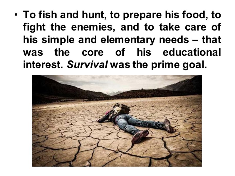 To fish and hunt, to prepare his food, to fight the enemies, and to